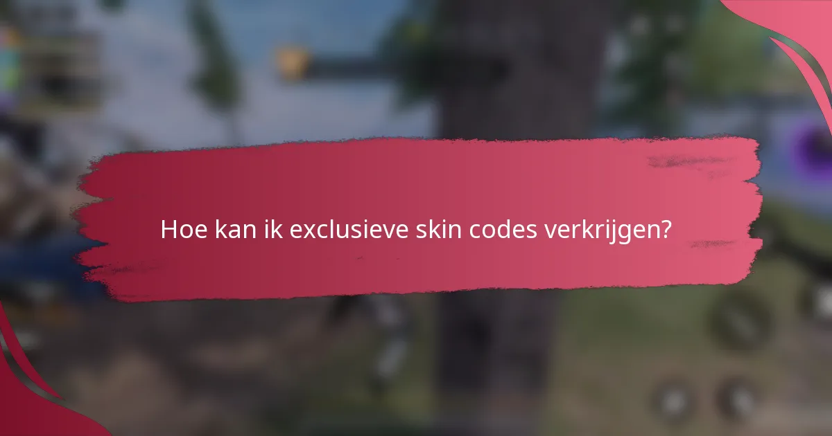 Hoe kan ik exclusieve skin codes verkrijgen?