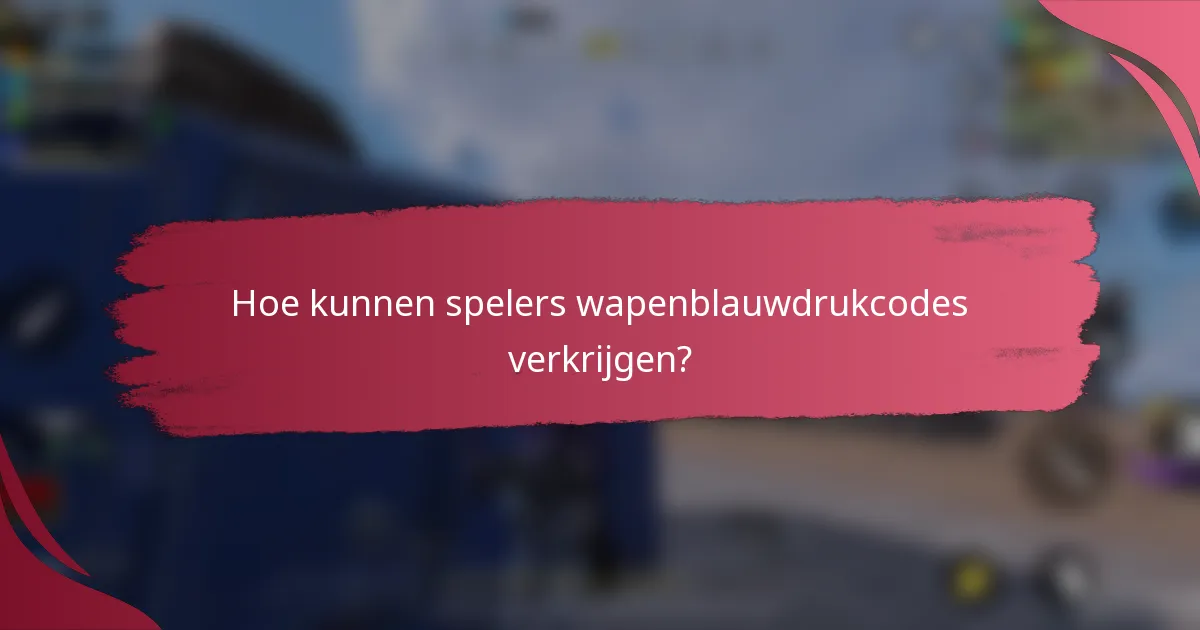 Hoe kunnen spelers wapenblauwdrukcodes verkrijgen?