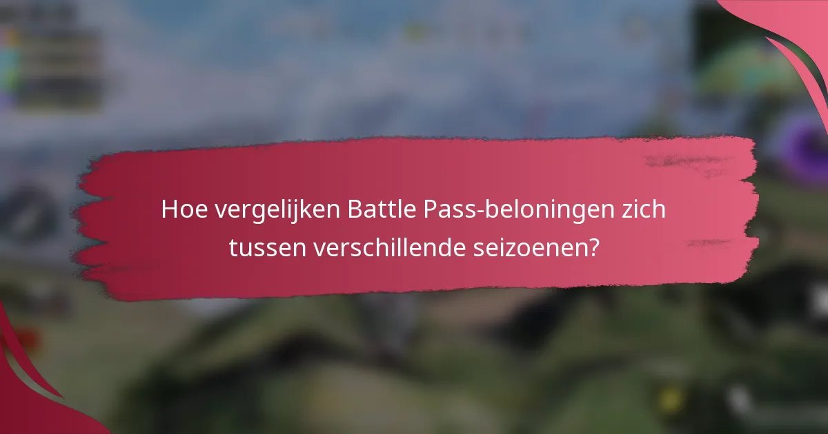 Hoe vergelijken Battle Pass-beloningen zich tussen verschillende seizoenen?