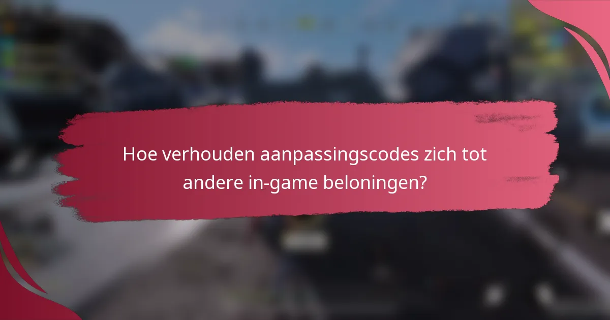 Hoe verhouden aanpassingscodes zich tot andere in-game beloningen?