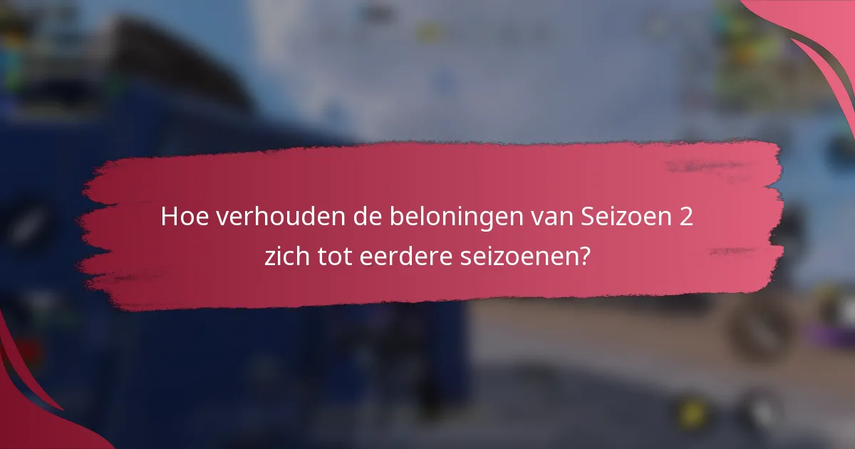 Hoe verhouden de beloningen van Seizoen 2 zich tot eerdere seizoenen?