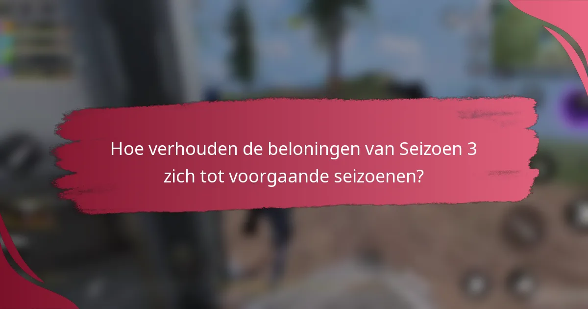 Hoe verhouden de beloningen van Seizoen 3 zich tot voorgaande seizoenen?