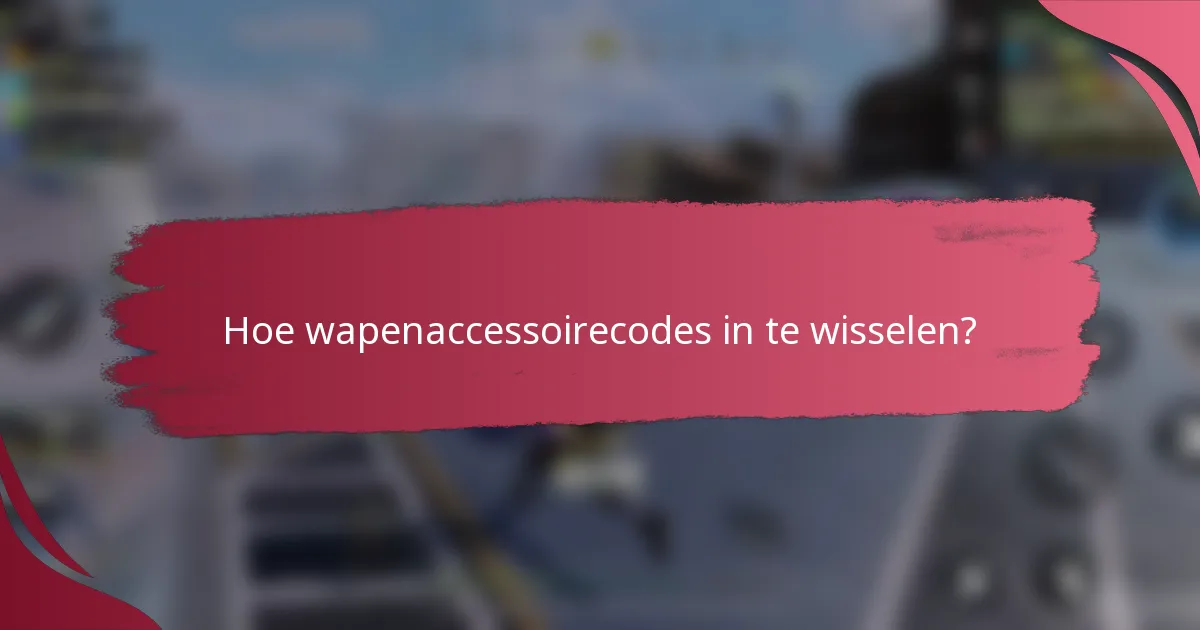 Hoe wapenaccessoirecodes in te wisselen?