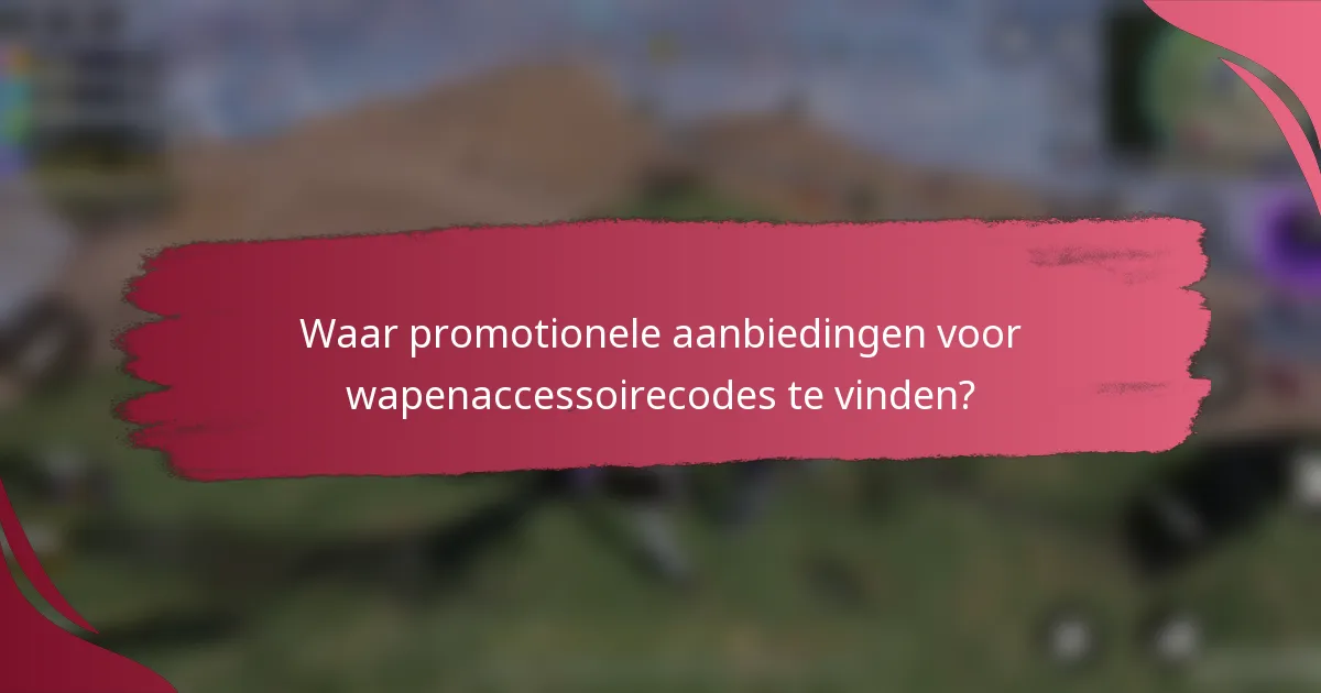 Waar promotionele aanbiedingen voor wapenaccessoirecodes te vinden?