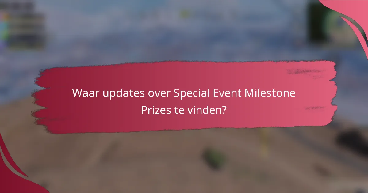 Waar updates over Special Event Milestone Prizes te vinden?