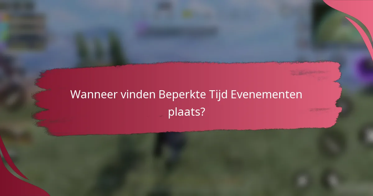 Wanneer vinden Beperkte Tijd Evenementen plaats?