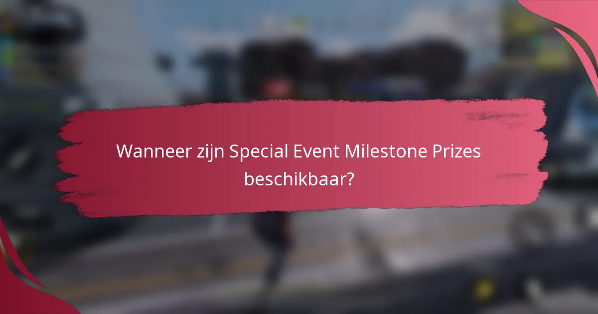 Wanneer zijn Special Event Milestone Prizes beschikbaar?
