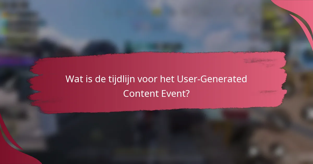 Wat is de tijdlijn voor het User-Generated Content Event?