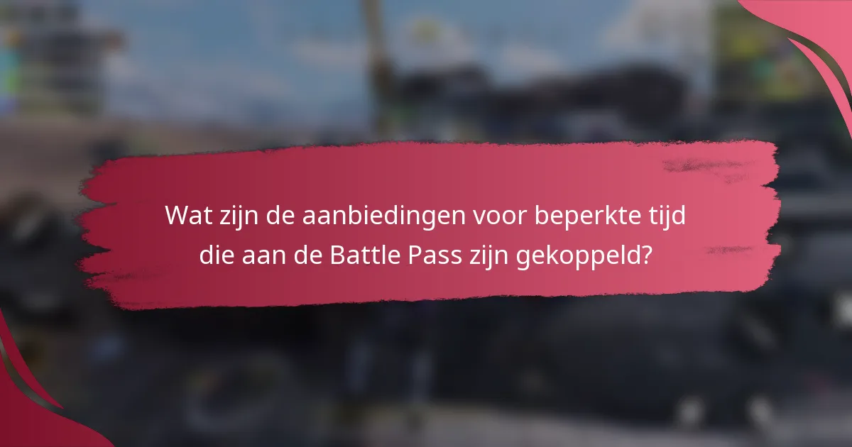 Wat zijn de aanbiedingen voor beperkte tijd die aan de Battle Pass zijn gekoppeld?