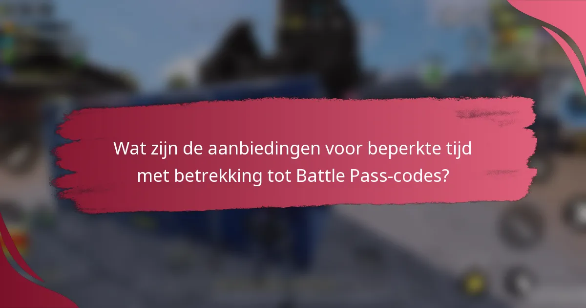 Wat zijn de aanbiedingen voor beperkte tijd met betrekking tot Battle Pass-codes?