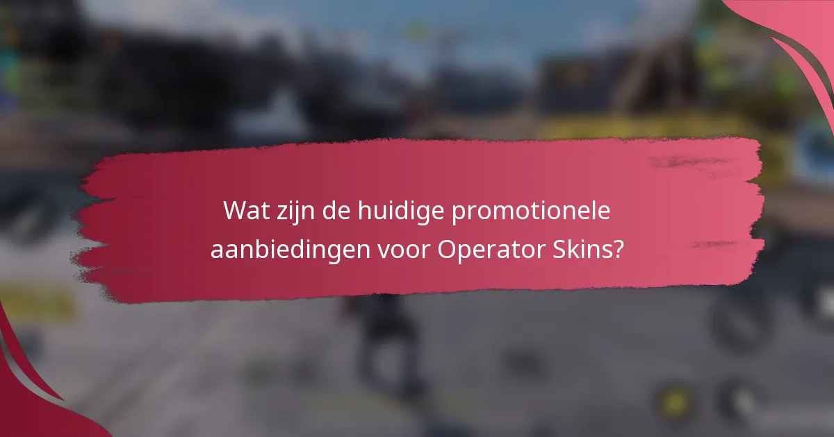 Wat zijn de huidige promotionele aanbiedingen voor Operator Skins?