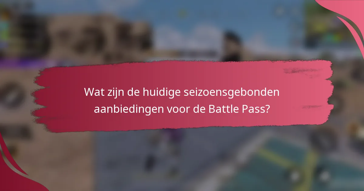 Wat zijn de huidige seizoensgebonden aanbiedingen voor de Battle Pass?