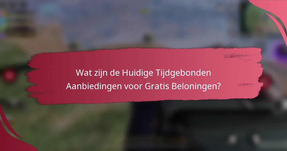Wat zijn de Huidige Tijdgebonden Aanbiedingen voor Gratis Beloningen?
