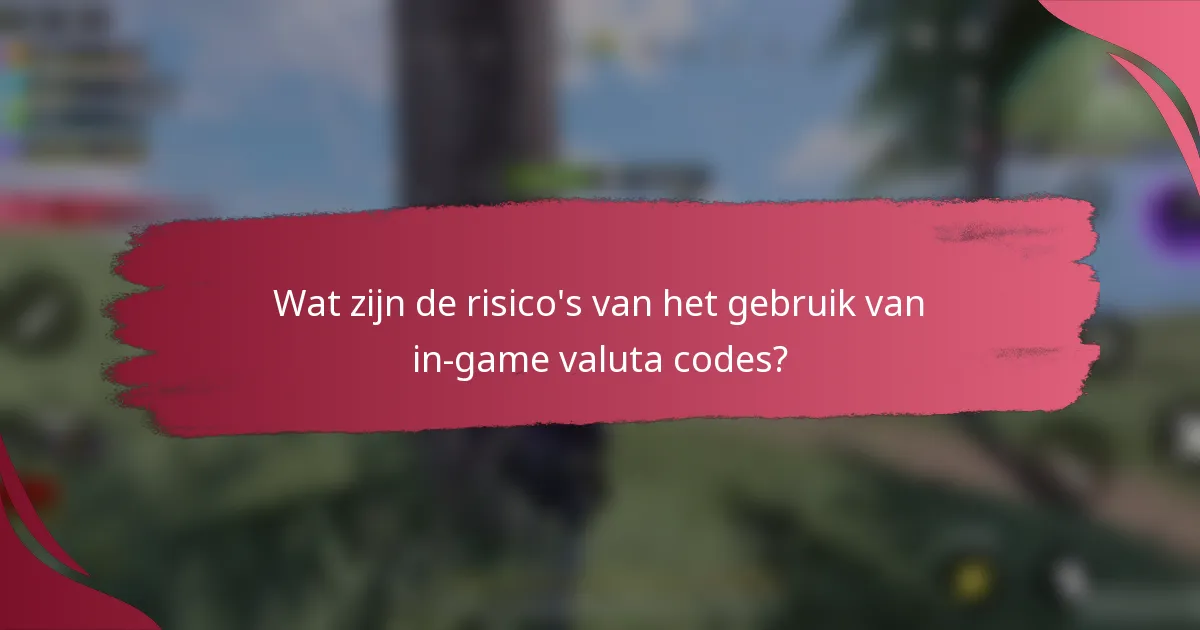 Wat zijn de risico's van het gebruik van in-game valuta codes?