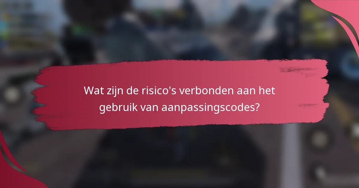 Wat zijn de risico's verbonden aan het gebruik van aanpassingscodes?