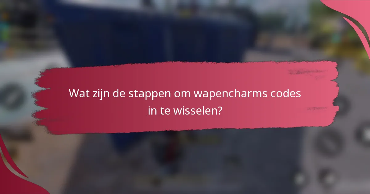 Wat zijn de stappen om wapencharms codes in te wisselen?
