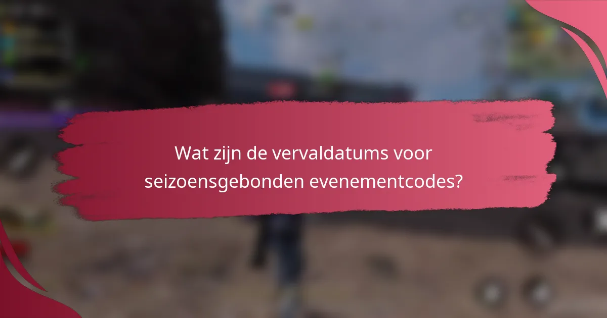 Wat zijn de vervaldatums voor seizoensgebonden evenementcodes?
