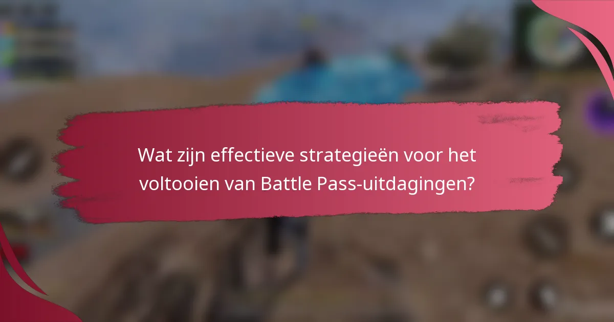 Wat zijn effectieve strategieën voor het voltooien van Battle Pass-uitdagingen?