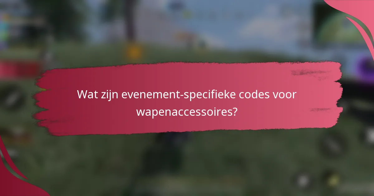Wat zijn evenement-specifieke codes voor wapenaccessoires?