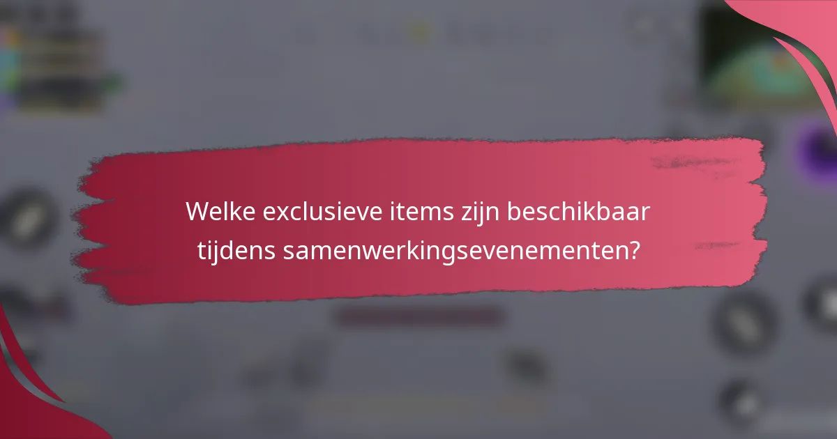 Welke exclusieve items zijn beschikbaar tijdens samenwerkingsevenementen?