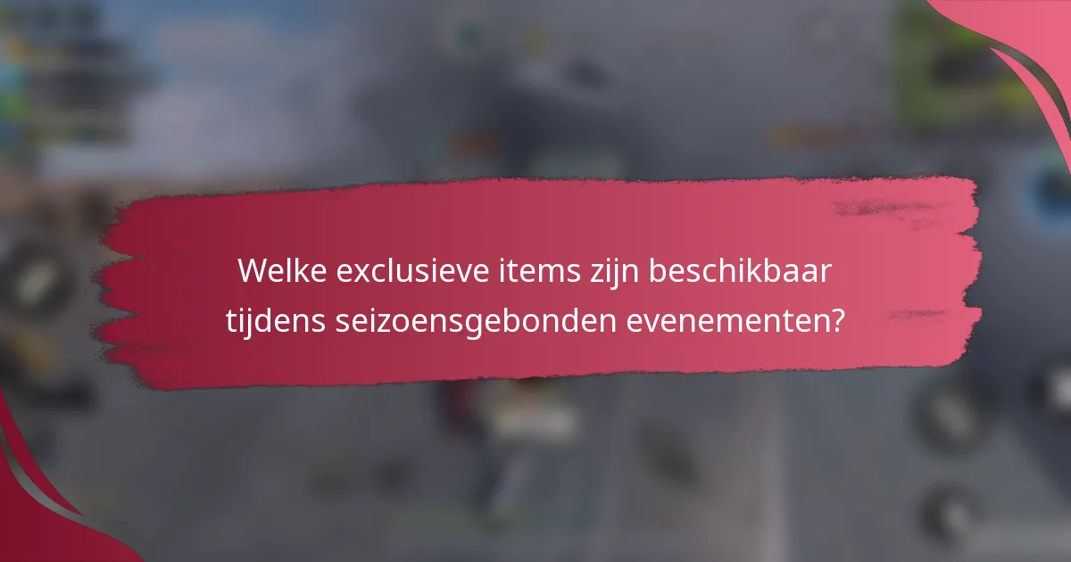 Welke exclusieve items zijn beschikbaar tijdens seizoensgebonden evenementen?