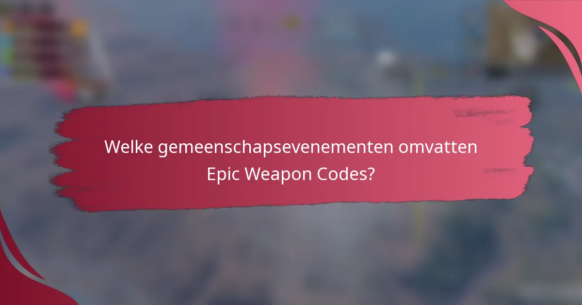 Welke gemeenschapsevenementen omvatten Epic Weapon Codes?