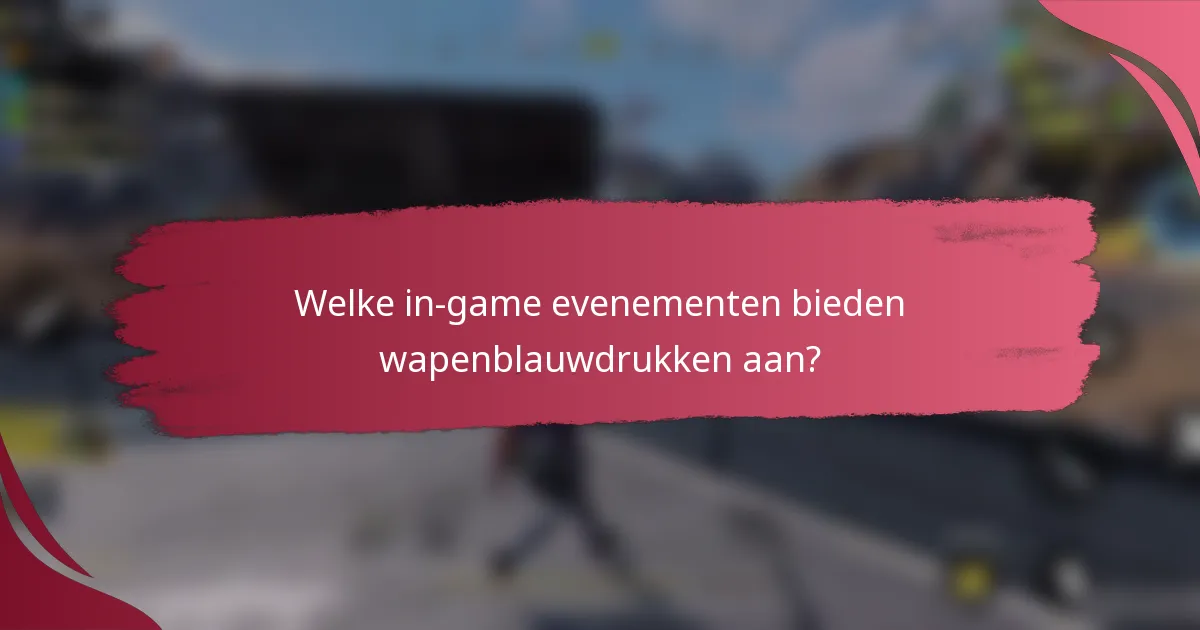 Welke in-game evenementen bieden wapenblauwdrukken aan?