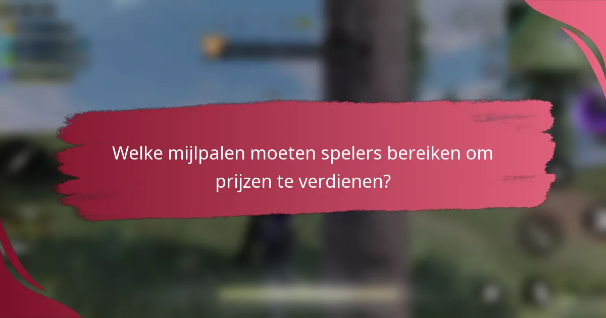 Welke mijlpalen moeten spelers bereiken om prijzen te verdienen?