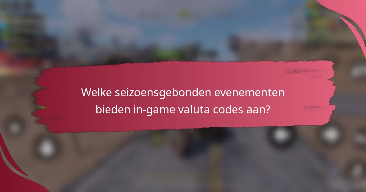 Welke seizoensgebonden evenementen bieden in-game valuta codes aan?