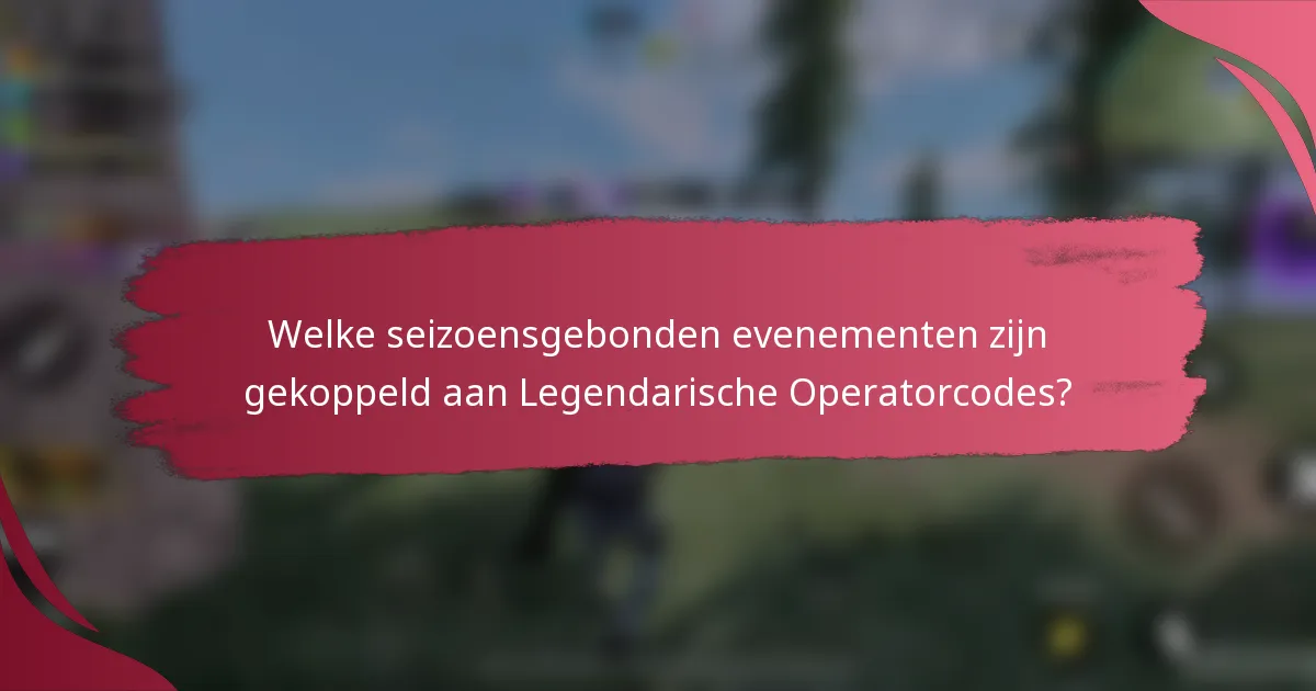 Welke seizoensgebonden evenementen zijn gekoppeld aan Legendarische Operatorcodes?
