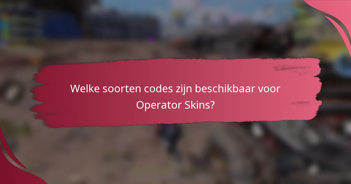 Welke soorten codes zijn beschikbaar voor Operator Skins?