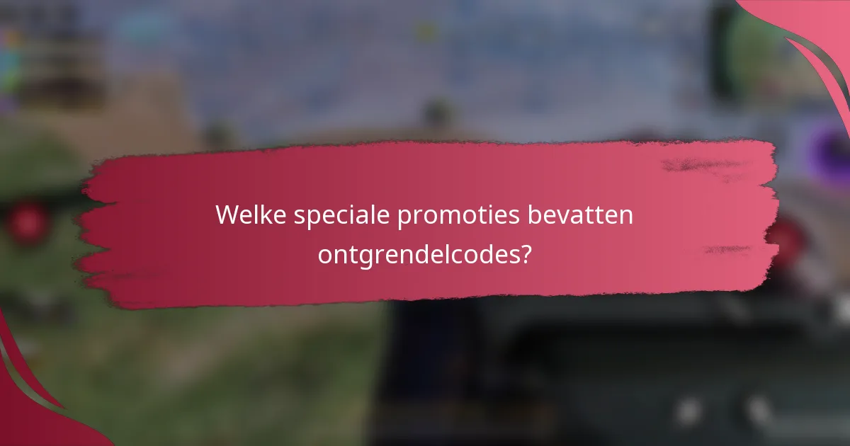Welke speciale promoties bevatten ontgrendelcodes?