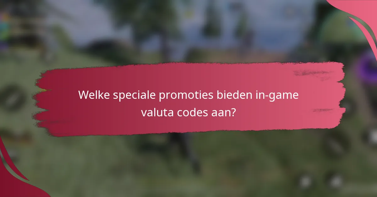 Welke speciale promoties bieden in-game valuta codes aan?