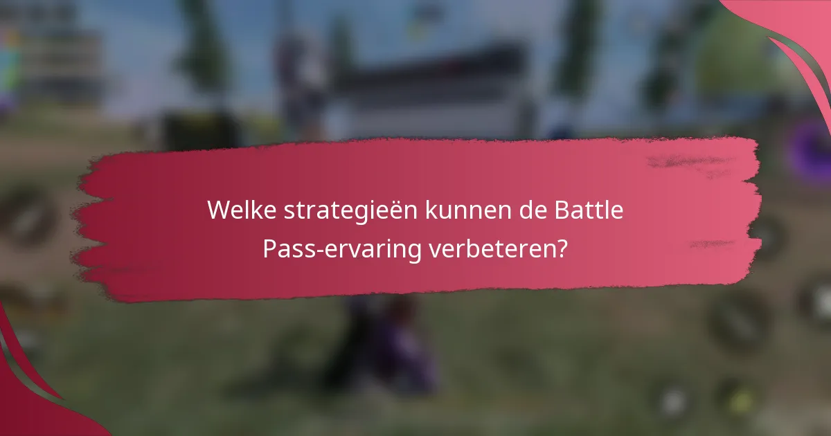 Welke strategieën kunnen de Battle Pass-ervaring verbeteren?
