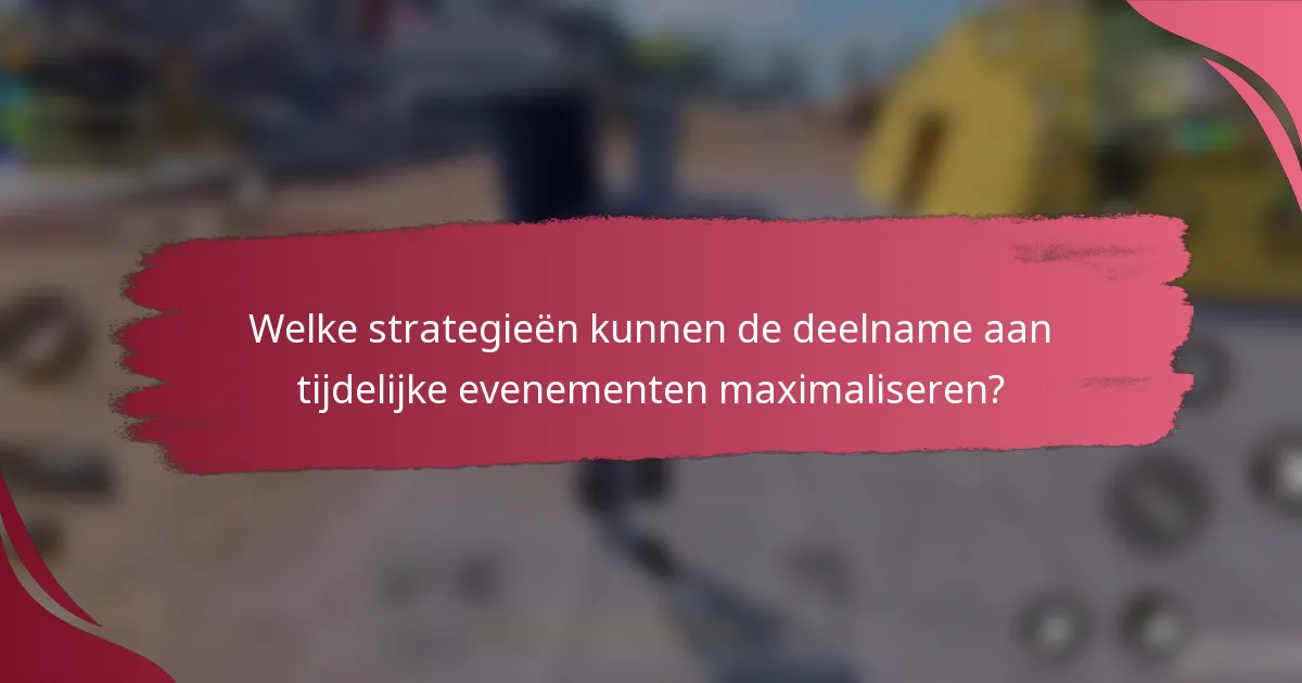 Welke strategieën kunnen de deelname aan tijdelijke evenementen maximaliseren?