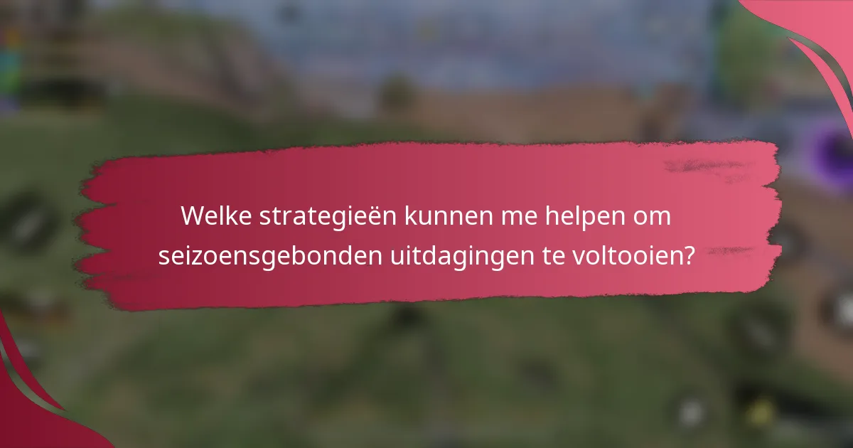 Welke strategieën kunnen me helpen om seizoensgebonden uitdagingen te voltooien?