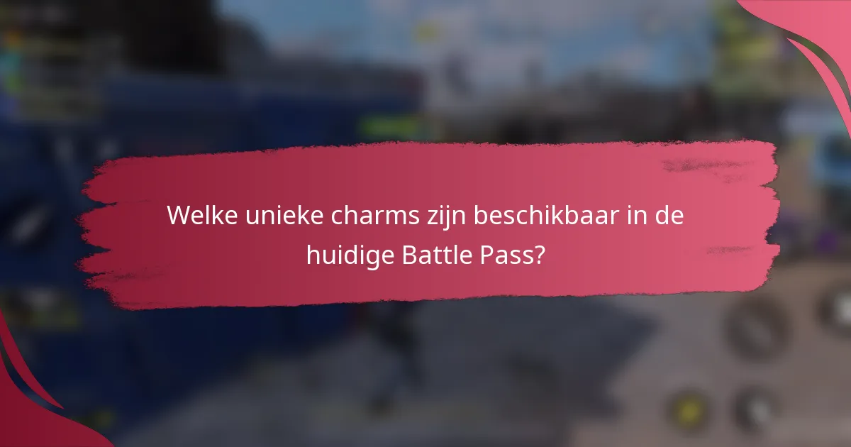 Welke unieke charms zijn beschikbaar in de huidige Battle Pass?