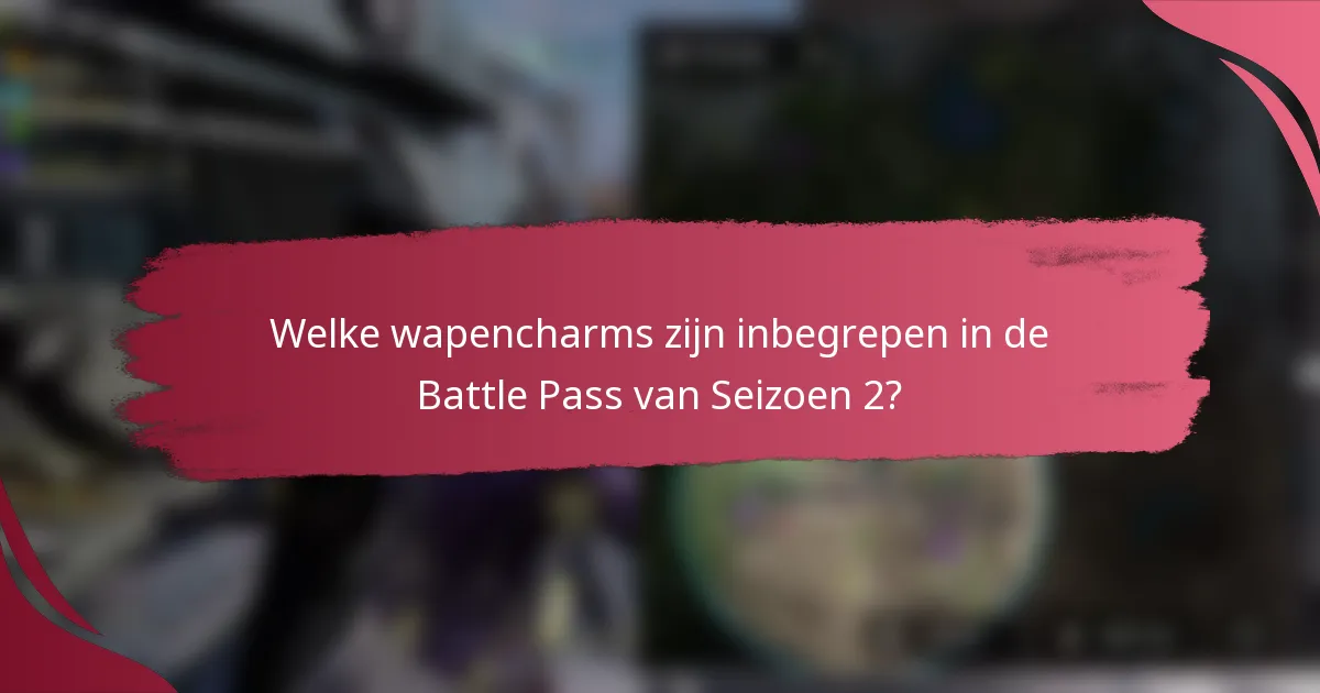 Welke wapencharms zijn inbegrepen in de Battle Pass van Seizoen 2?